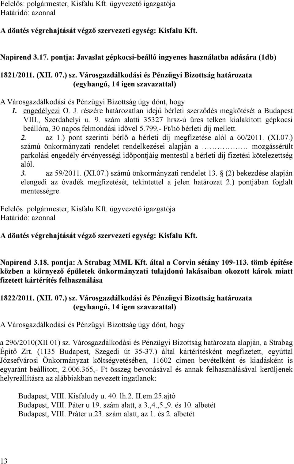 részére határozatlan idejű bérleti szerződés megkötését a Budapest VIII., Szerdahelyi u. 9. szám alatti 35327 hrsz-ú üres telken kialakított gépkocsi beállóra, 30 napos felmondási idővel 5.