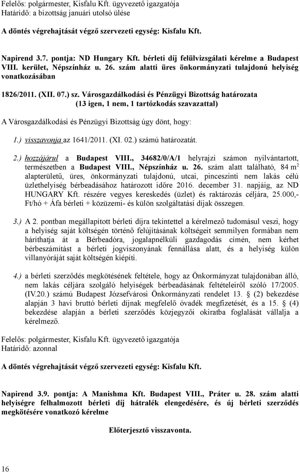 Városgazdálkodási és Pénzügyi Bizottság határozata (13 igen, 1 nem, 1 tartózkodás szavazattal) A Városgazdálkodási és Pénzügyi Bizottság úgy dönt, hogy: 1.) visszavonja az 1641/2011. (XI. 02.