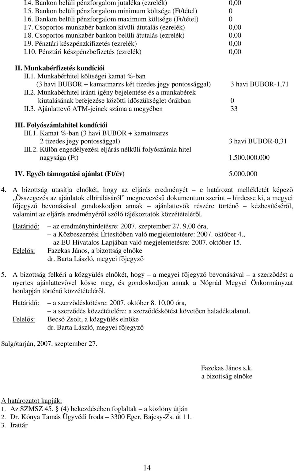 Pénztári készpénzbefizetés (ezrelék) 0,00 II. Munkabérfizetés kondíciói II.1. Munkabérhitel költségei kamat %-ban (3 havi BUBOR + kamatmarzs két tizedes jegy pontossággal) 3 havi BUBOR-1,71 II.2.