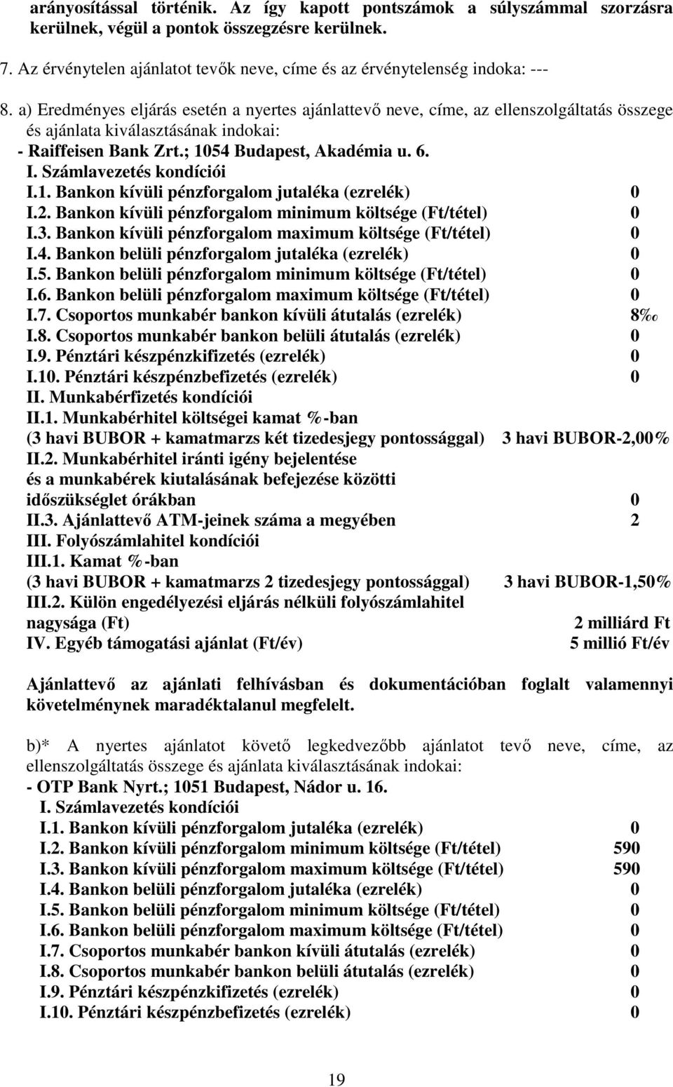 a) Eredményes eljárás esetén a nyertes ajánlattevı neve, címe, az ellenszolgáltatás összege és ajánlata kiválasztásának indokai: - Raiffeisen Bank Zrt.; 1054 Budapest, Akadémia u. 6. I.