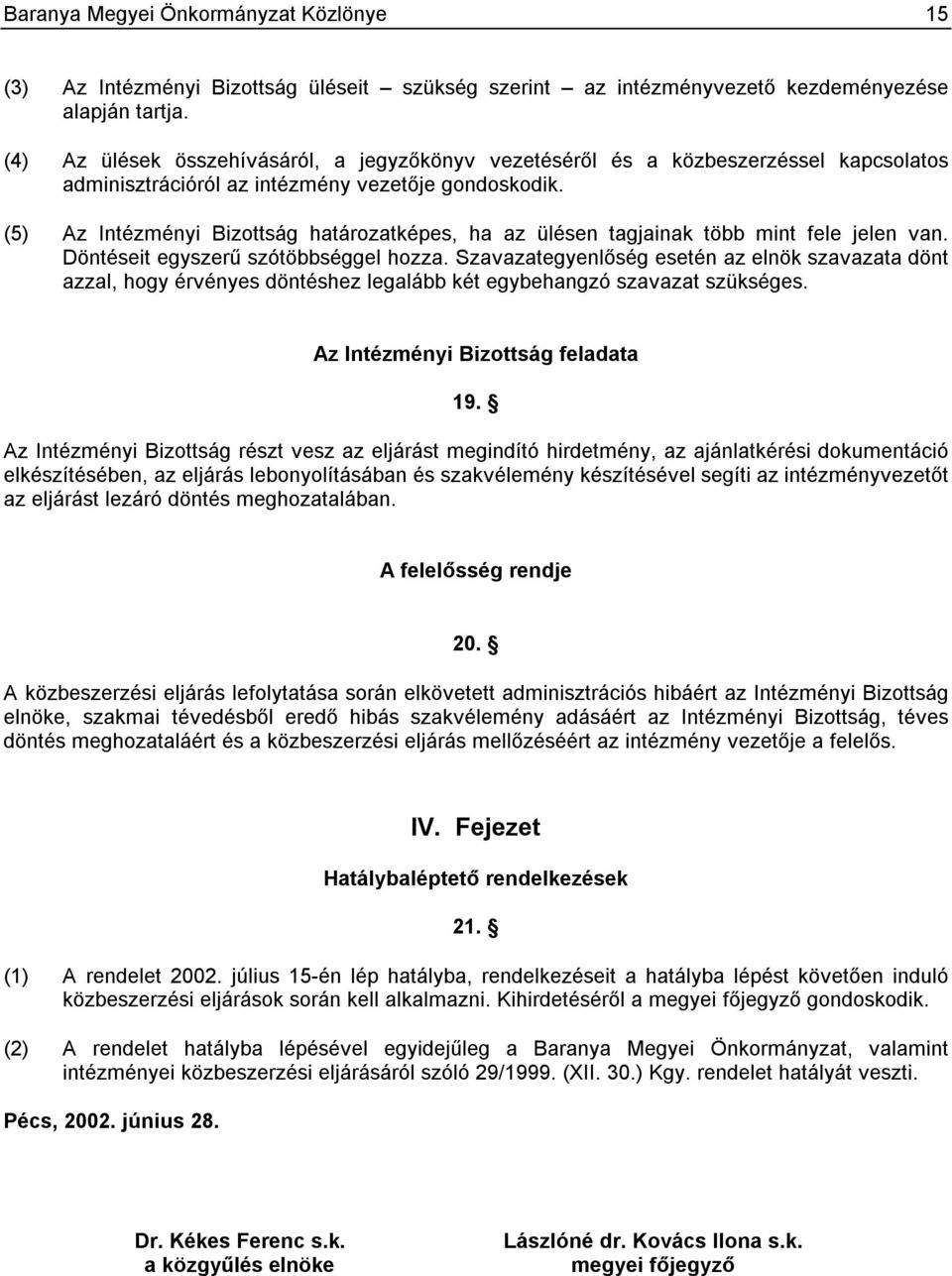 (5) Az Intézményi Bizottság határozatképes, ha az ülésen tagjainak több mint fele jelen van. Döntéseit egyszerű szótöbbséggel hozza.