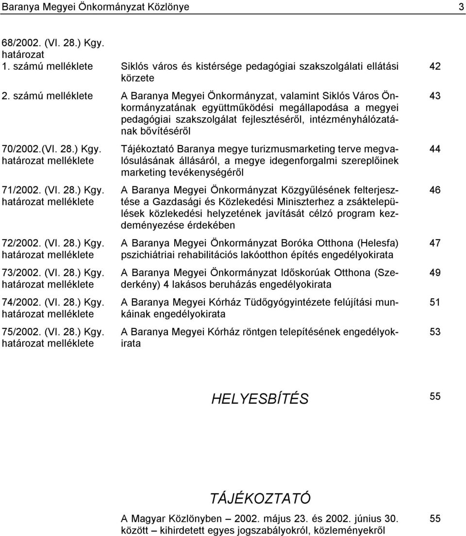 70/2002.(VI. 28.) Kgy. határozat melléklete 71/2002. (VI. 28.) Kgy. határozat melléklete 72/2002. (VI. 28.) Kgy. határozat melléklete 73/2002. (VI. 28.) Kgy. határozat melléklete 74/2002. (VI. 28.) Kgy. határozat melléklete 75/2002.