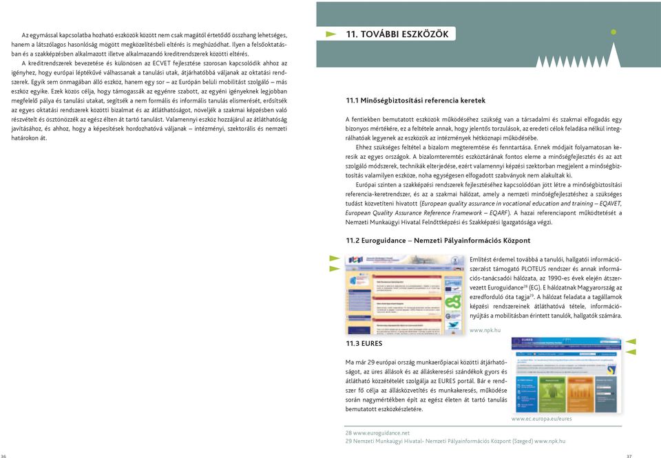 A kreditrendszerek bevezetése és különösen az ECVET fejlesztése szorosan kapcsolódik ahhoz az igényhez, hogy európai léptékűvé válhassanak a tanulási utak, átjárhatóbbá váljanak az oktatási