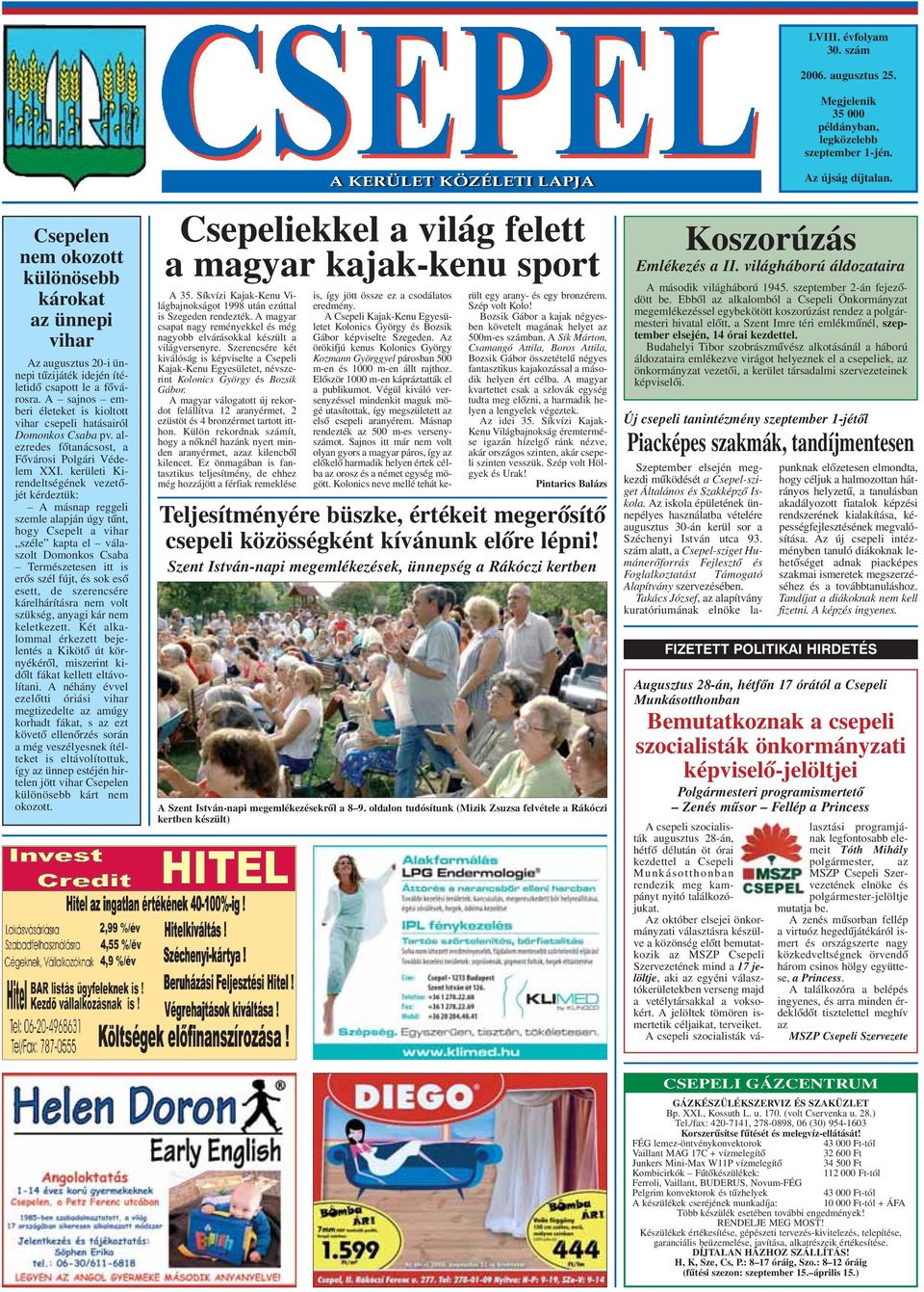 kerületi Kirendeltségének vezetõjét kérdeztük: A másnap reggeli szemle alapján úgy tûnt, hogy Csepelt a vihar széle kapta el válaszolt Domonkos Csaba Természetesen itt is erõs szél fújt, és sok esõ