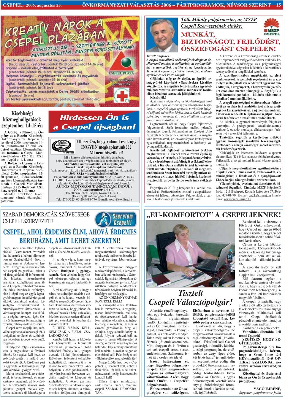 2006. szeptember 14- én (csütörtökön) 17 órai kezdettel együttes közmeghallgatást tartanak a Csepeli Munkásotthonban (1215 Bp. XXI. ker., Árpád u. 1. I. em.
