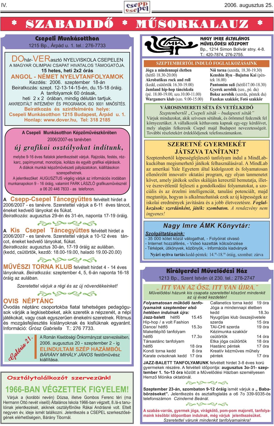 12-13-14-15-én, du.15-18 óráig. A tanfolyamok 60 órásak, heti 2 x 2 órában, mindig délután tartjuk. AKKREDITÁLT INTÉZMÉNY ÉS PROGRAMOK, ISO 9001 MINŐSÍTÉS.