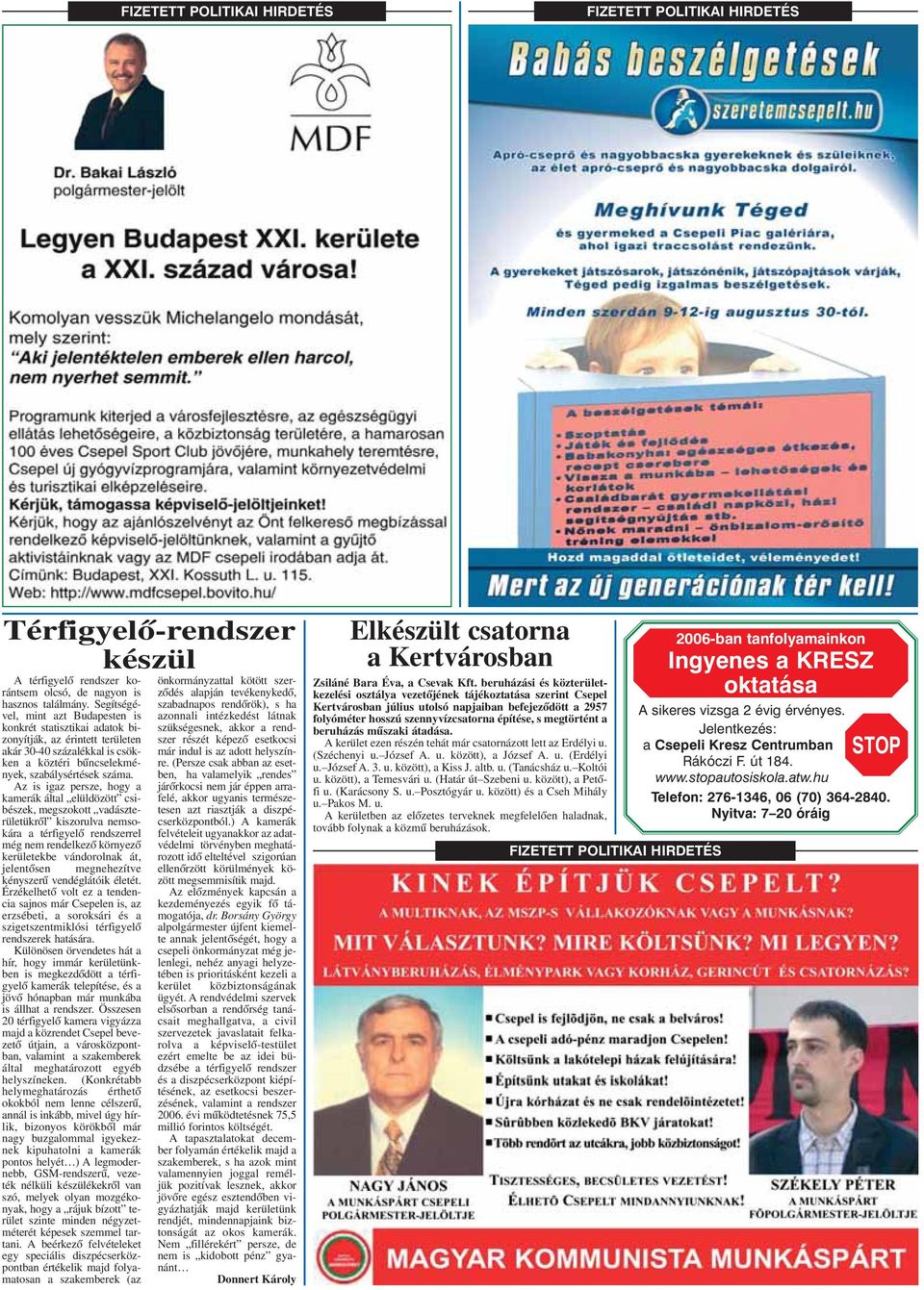 Az is igaz persze, hogy a kamerák által elüldözött csibészek, megszokott vadászterületükrõl kiszorulva nemsokára a térfigyelõ rendszerrel még nem rendelkezõ környezõ kerületekbe vándorolnak át,