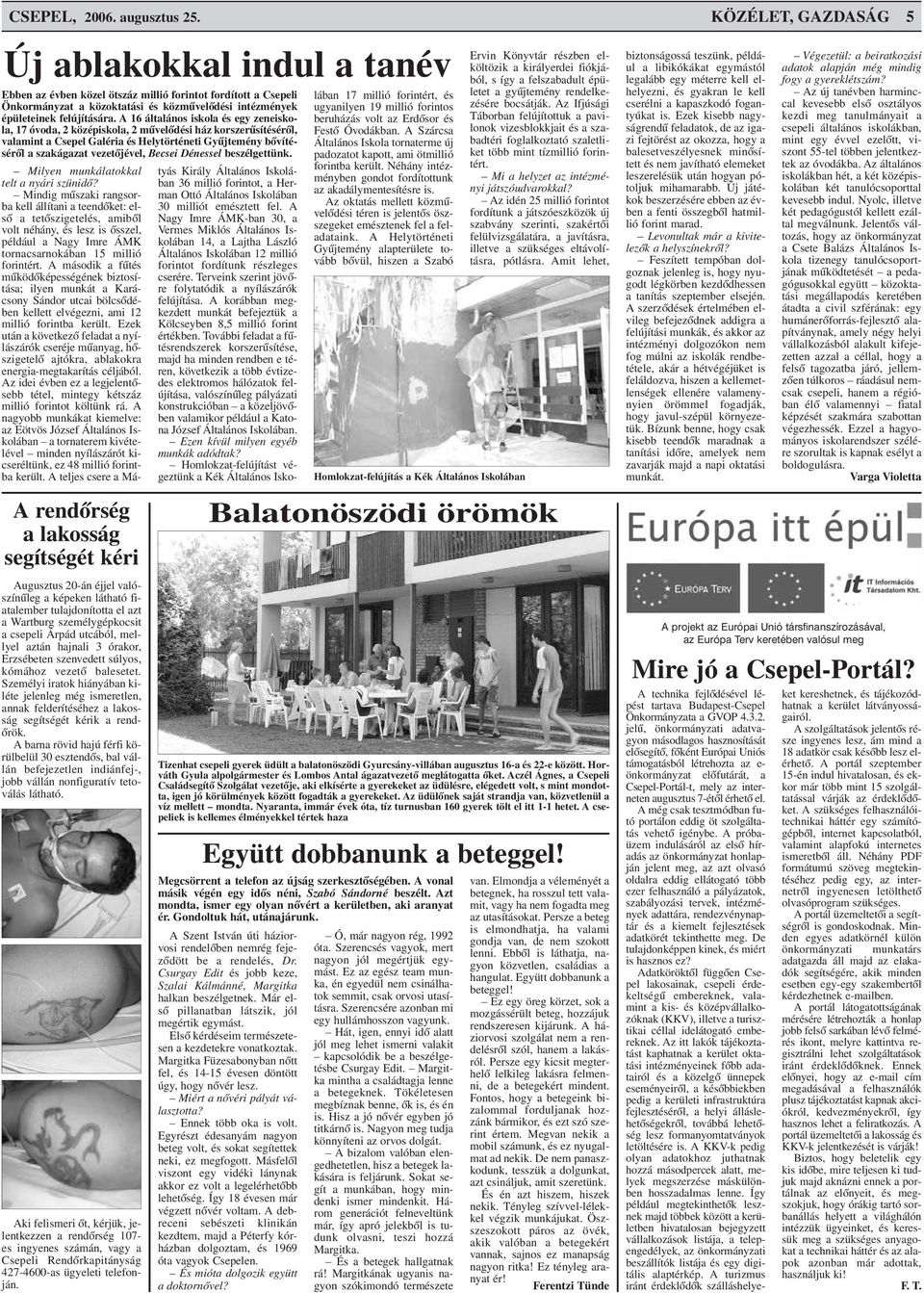 A 16 általános iskola és egy zeneiskola, 17 óvoda, 2 középiskola, 2 mûvelõdési ház korszerûsítésérõl, valamint a Csepel Galéria és Helytörténeti Gyûjtemény bõvítésérõl a szakágazat vezetõjével,