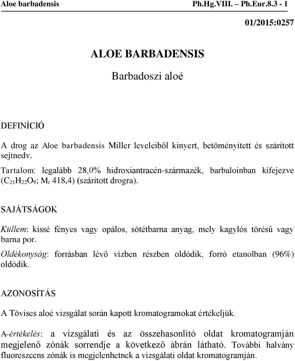 SAJÁTSÁGOK Küllem: kissé fényes vagy opálos, sötétbarna anyag, mely kagylós törésű vagy barna por. Oldékonyság: forrásban lévő vízben részben oldódik, forró etanolban (96%) oldódik.