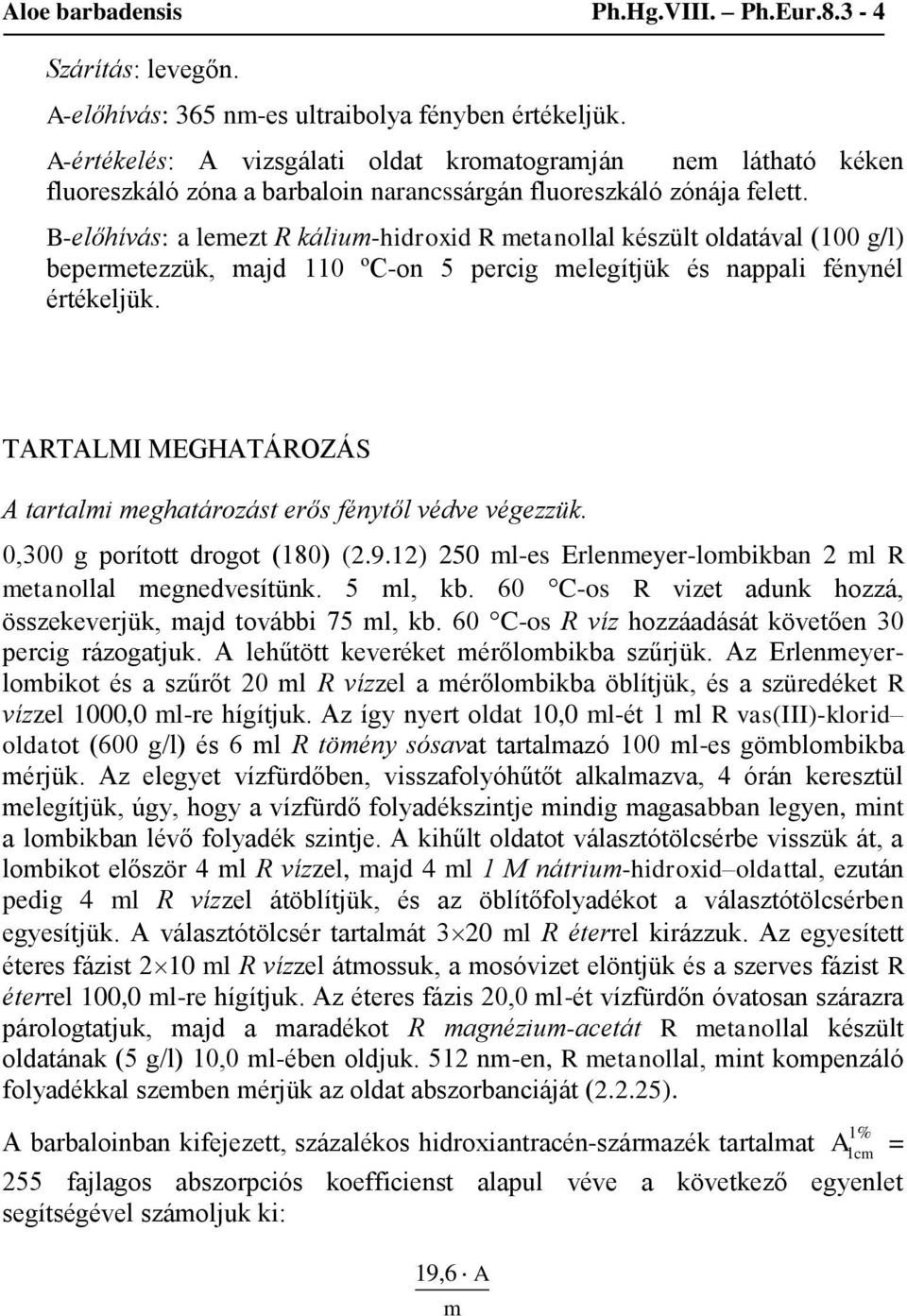 B-előhívás: a lemezt R kálium-hidroxid R metanollal készült oldatával (100 g/l) bepermetezzük, majd 110 ºC-on 5 percig melegítjük és nappali fénynél értékeljük.