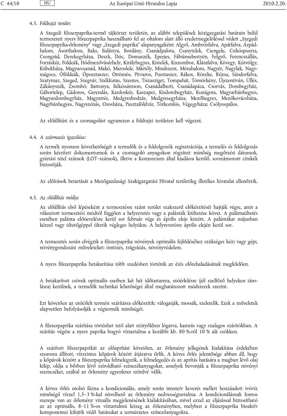 eredetmegjelöléssel védett Szegedi fűszerpaprika-őrlemény vagy Szegedi paprika alapanyagaként: Algyő, Ambrózfalva, Apátfalva, Árpádhalom, Ásotthalom, Baks, Balástya, Bordány, Csanádpalota,