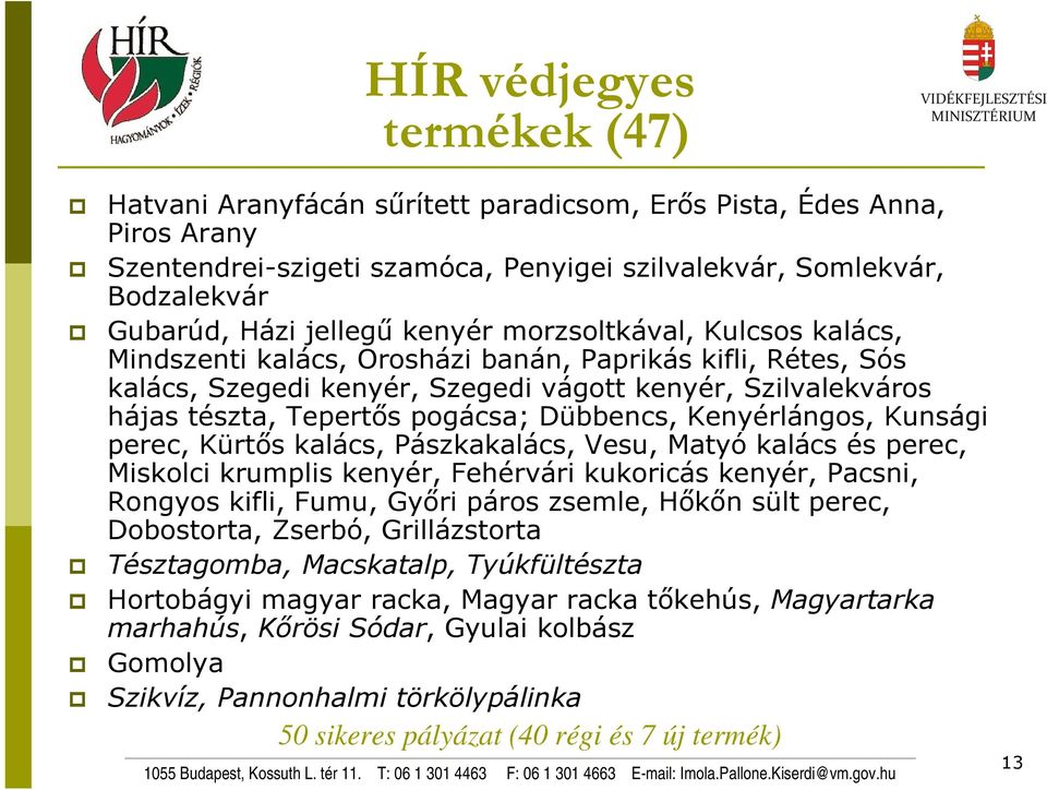 Dübbencs, Kenyérlángos, Kunsági perec, Kürtős kalács, Pászkakalács, Vesu, Matyó kalács és perec, Miskolci krumplis kenyér, Fehérvári kukoricás kenyér, Pacsni, Rongyos kifli, Fumu, Győri páros zsemle,