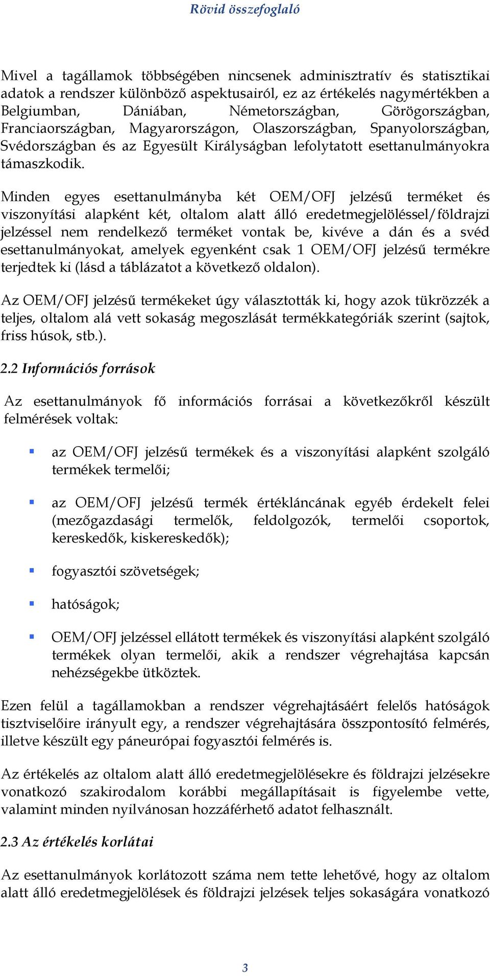 Minden egyes esettanulmányba két OEM/OFJ jelzésű terméket és viszonyítási alapként két, oltalom alatt álló eredetmegjelöléssel/földrajzi jelzéssel nem rendelkező terméket vontak be, kivéve a dán és a