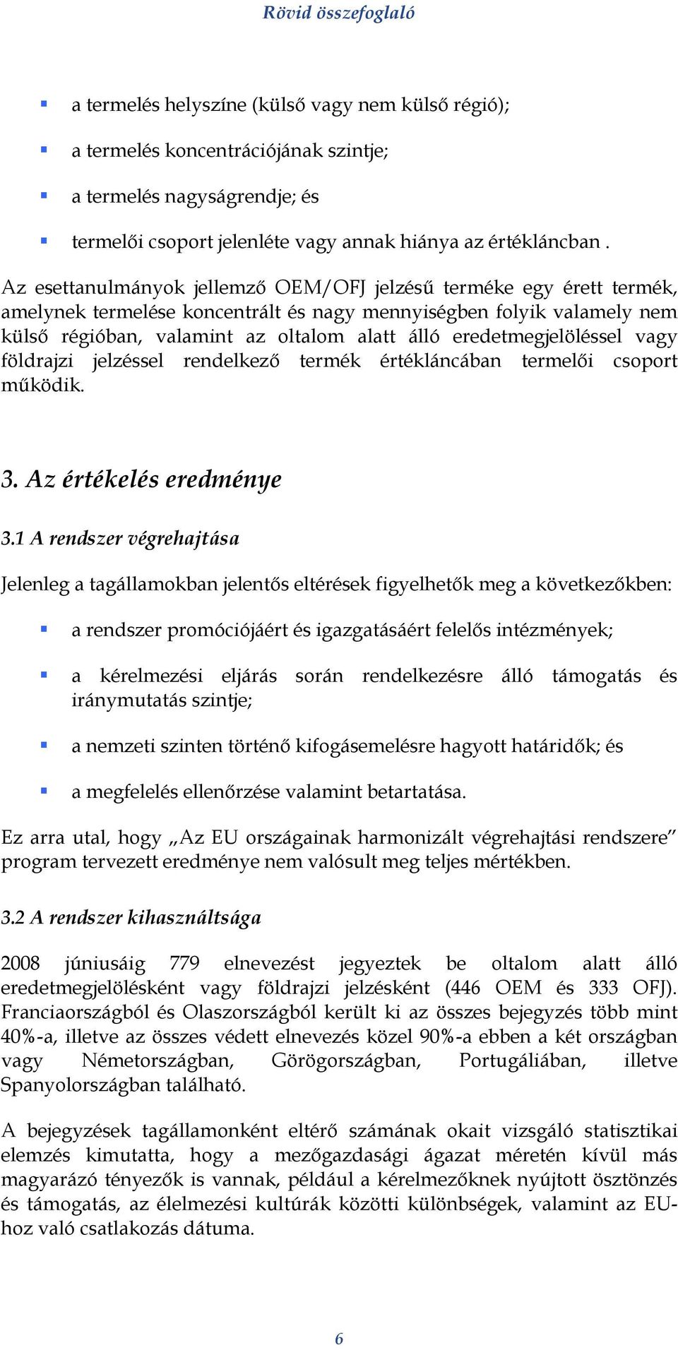 eredetmegjelöléssel vagy földrajzi jelzéssel rendelkező termék értékláncában termelői csoport működik. 3. Az értékelés eredménye 3.
