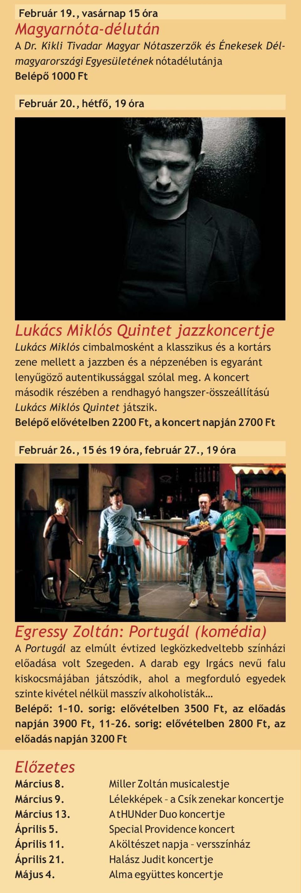 A koncert második részében a rendhagyó hangszer-összeállítású Lukács Miklós Quintet játszik. Belépő elővételben 2200 Ft, a koncert napján 2700 Ft Február 26., 15 és 19 óra, február 27.