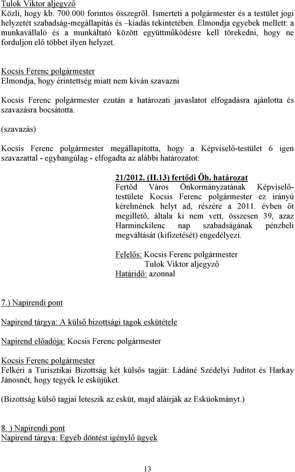 Elmondja, hogy érintettség miatt nem kíván szavazni ezután a határozati javaslatot elfogadásra ajánlotta és szavazásra bocsátotta.