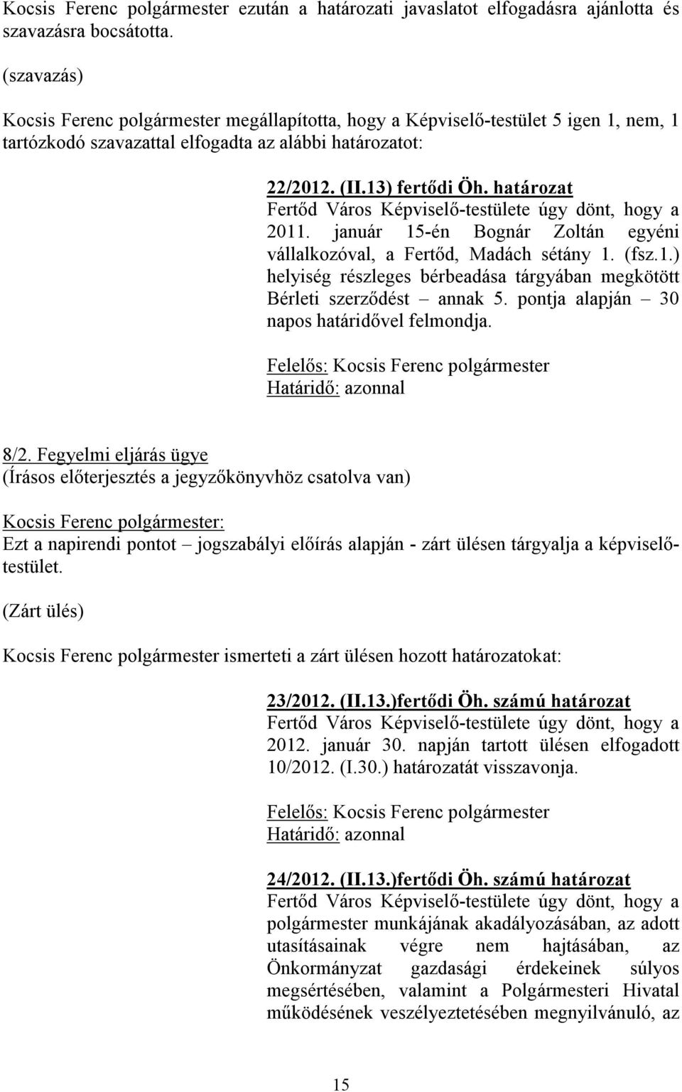 határozat Fertőd Város Képviselő-testülete úgy dönt, hogy a 2011. január 15-én Bognár Zoltán egyéni vállalkozóval, a Fertőd, Madách sétány 1. (fsz.1.) helyiség részleges bérbeadása tárgyában megkötött Bérleti szerződést annak 5.