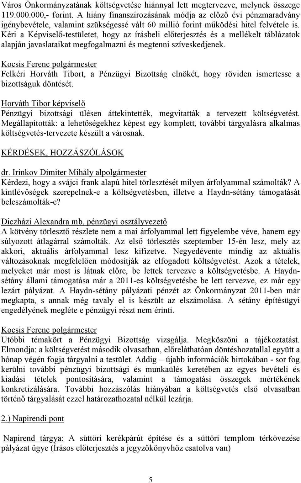 Kéri a Képviselő-testületet, hogy az írásbeli előterjesztés és a mellékelt táblázatok alapján javaslataikat megfogalmazni és megtenni szíveskedjenek.