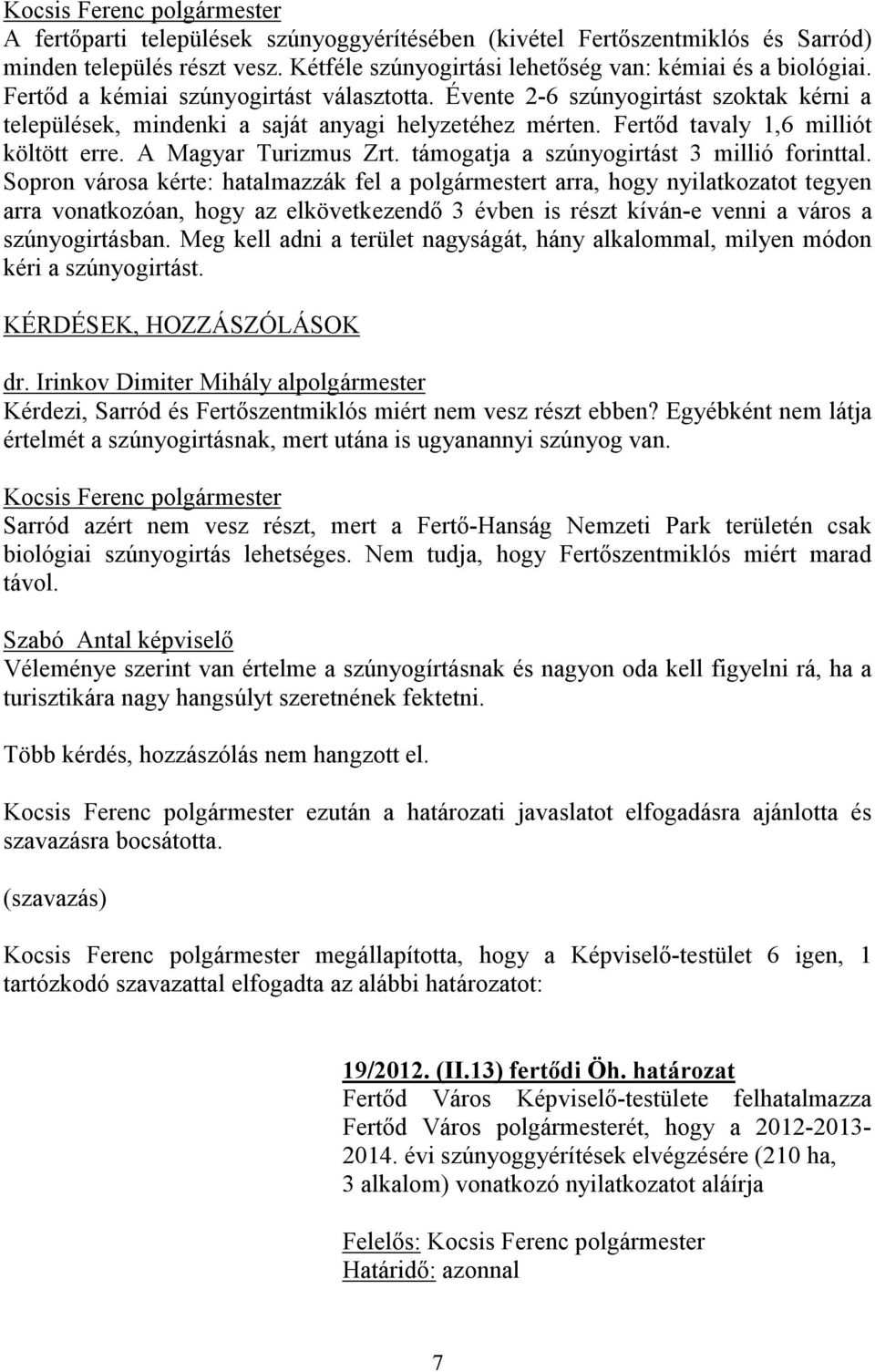 A Magyar Turizmus Zrt. támogatja a szúnyogirtást 3 millió forinttal.