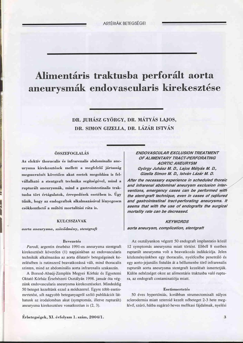 felv6llalhat6 a stentgraft technika segits6g6velo mind a rupturält aneurysmäk, mind a gastrointestinalis traktusba tört 6rtägulatok, 6rreped6sek eset6ben i".