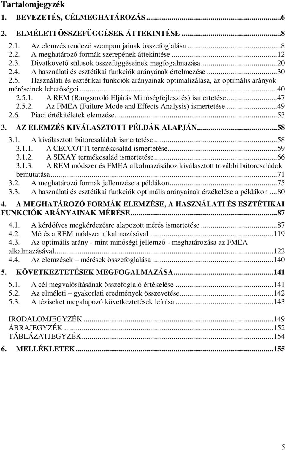 Használati és esztétikai funkciók arányainak optimalizálása, az optimális arányok méréseinek lehetőségei...40.5.1. A REM (Rangsoroló Eljárás Minőségfejlesztés) ismertetése...47.5.. Az FMEA (Failure Mode and Effects Analysis) ismertetése.