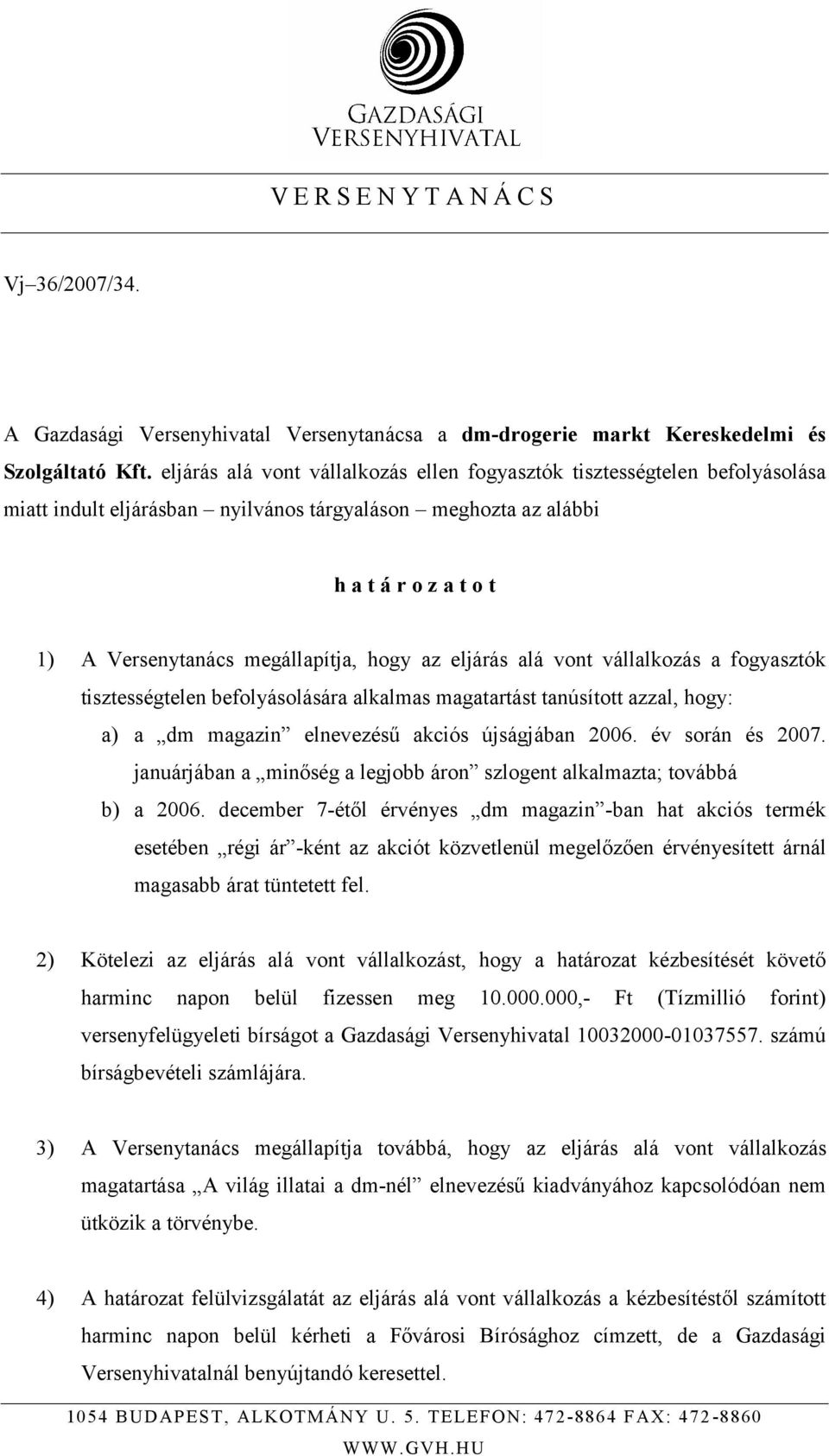 hogy az eljárás alá vont vállalkozás a fogyasztók tisztességtelen befolyásolására alkalmas magatartást tanúsított azzal, hogy: a) a dm magazin elnevezésű akciós újságjában 2006. év során és 2007.