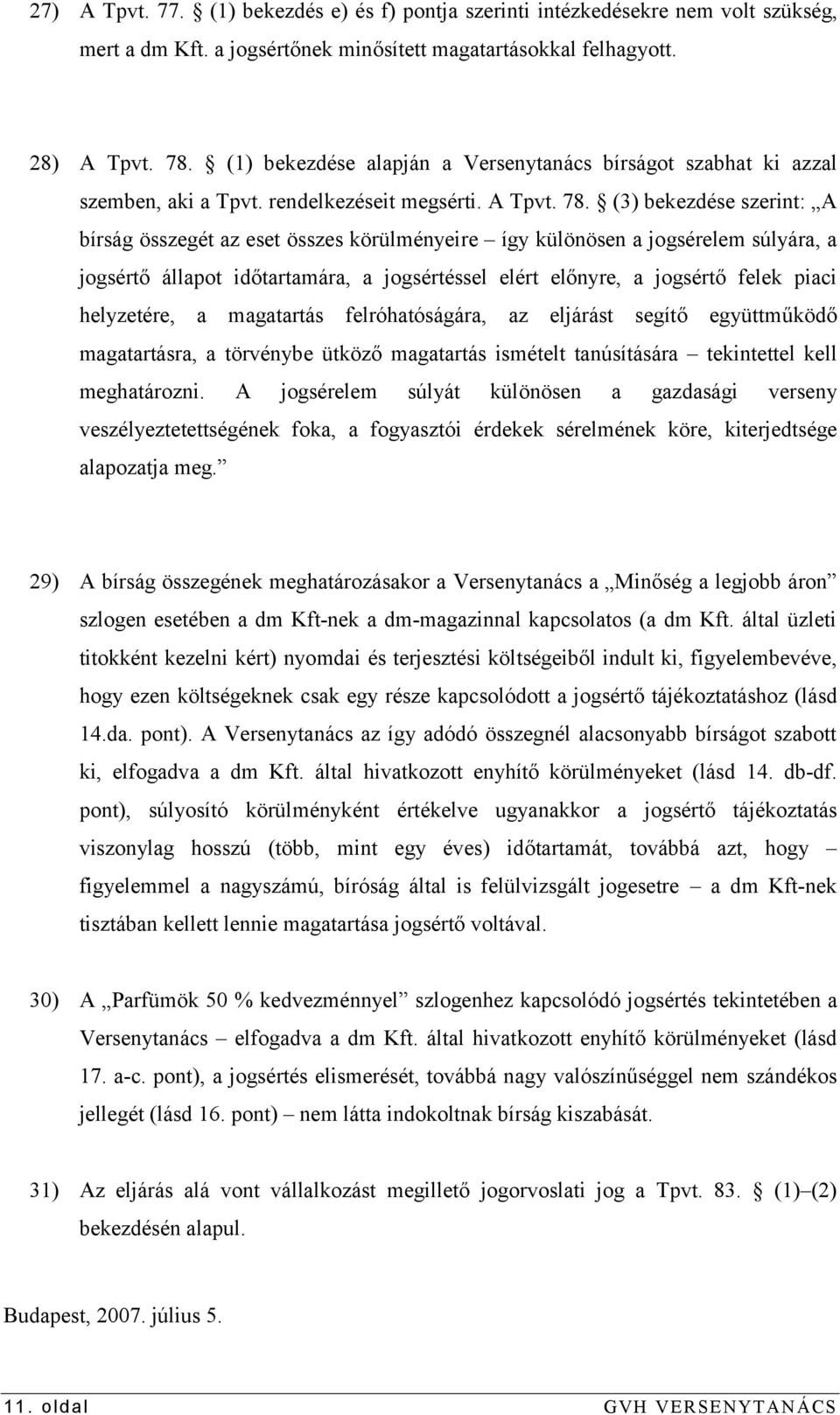 (3) bekezdése szerint: A bírság összegét az eset összes körülményeire így különösen a jogsérelem súlyára, a jogsértő állapot időtartamára, a jogsértéssel elért előnyre, a jogsértő felek piaci