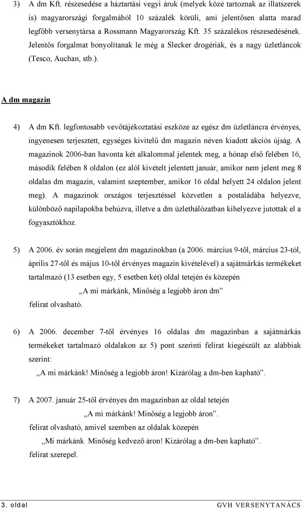 Kft. 35 százalékos részesedésének. Jelentős forgalmat bonyolítanak le még a Slecker drogériák, és a nagy üzletláncok (Tesco, Auchan, stb.). A dm magazin 4) A dm Kft.