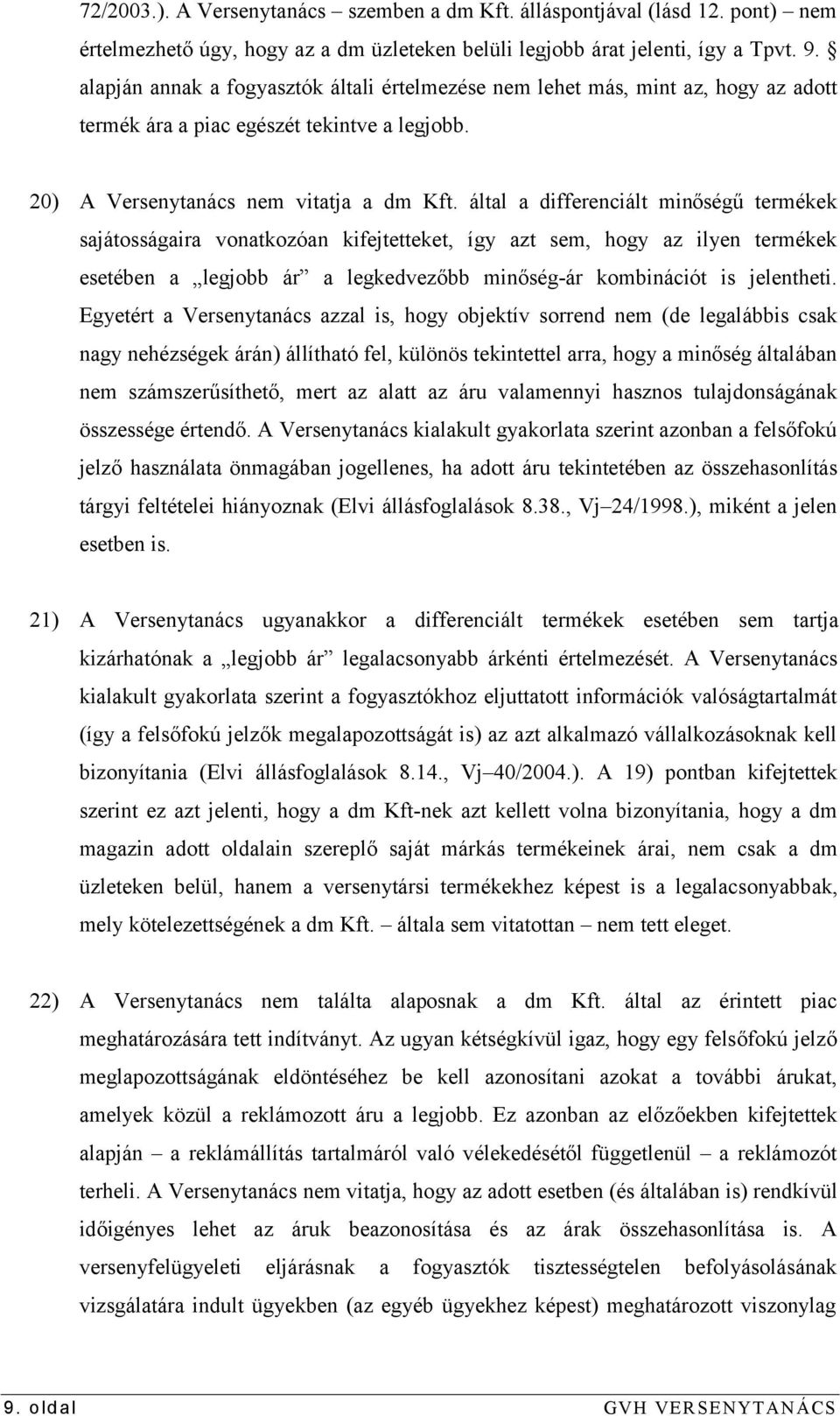 által a differenciált minőségű termékek sajátosságaira vonatkozóan kifejtetteket, így azt sem, hogy az ilyen termékek esetében a legjobb ár a legkedvezőbb minőség-ár kombinációt is jelentheti.