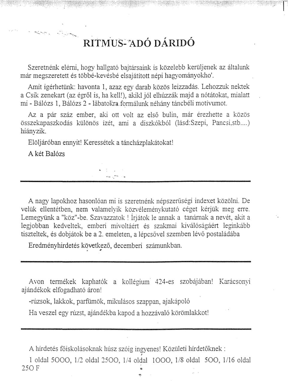 formálunk néhány táncbéli motívumot. Az a pár száz ember, aki ott volt az első bulin, már érezhette a közös összekapaszkodás különös ízét, ami a diszkókból (lásd:szepi, Pancsi.stb...) hiányzik.