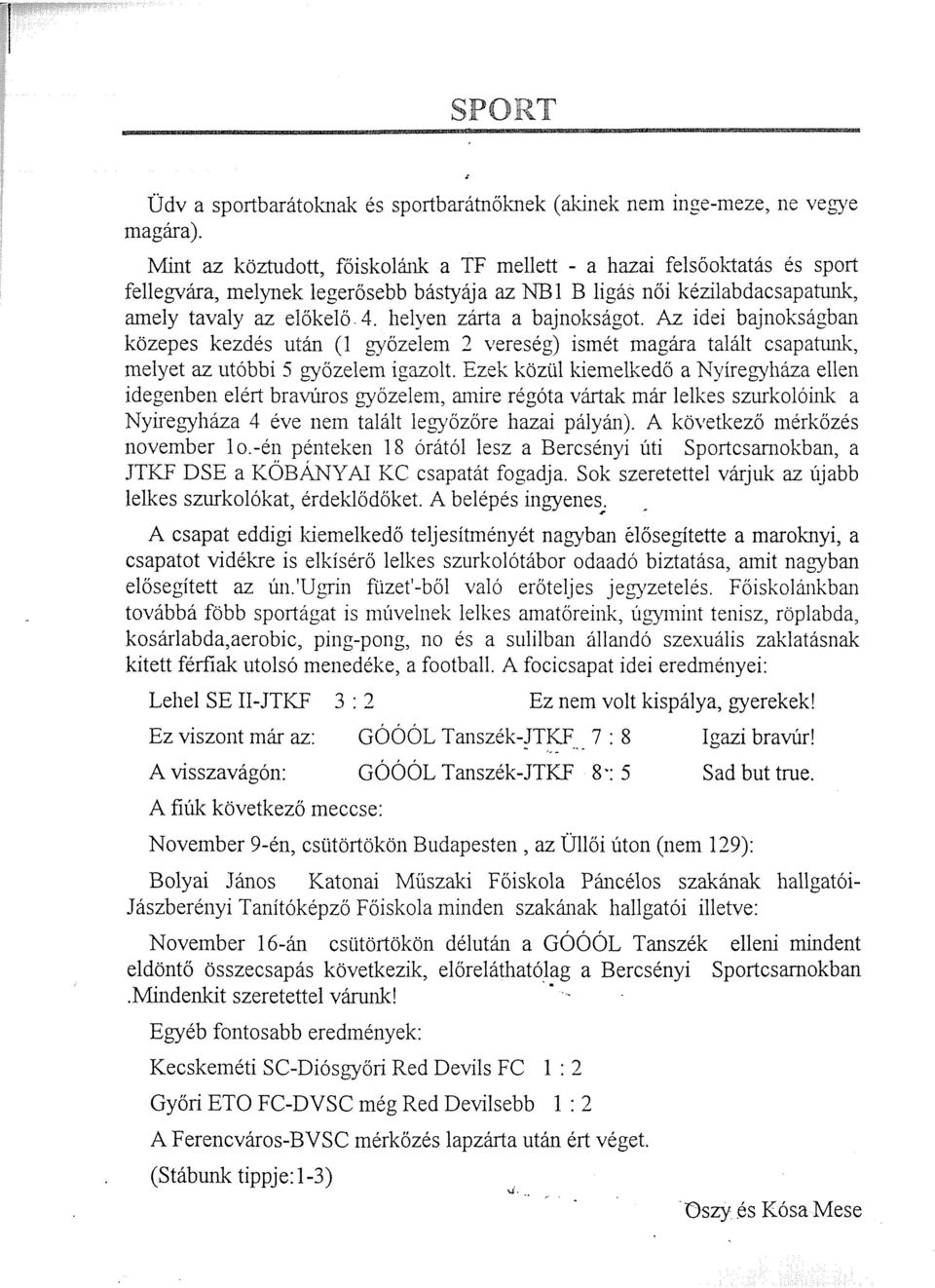 helyen zárta a bajnokságot. Az idei bajnokságban közepes kezdés után (1 győzelem 2 vereség) ismét magára talált csapatunk, melyet az utóbbi 5 győzelem igazolt.