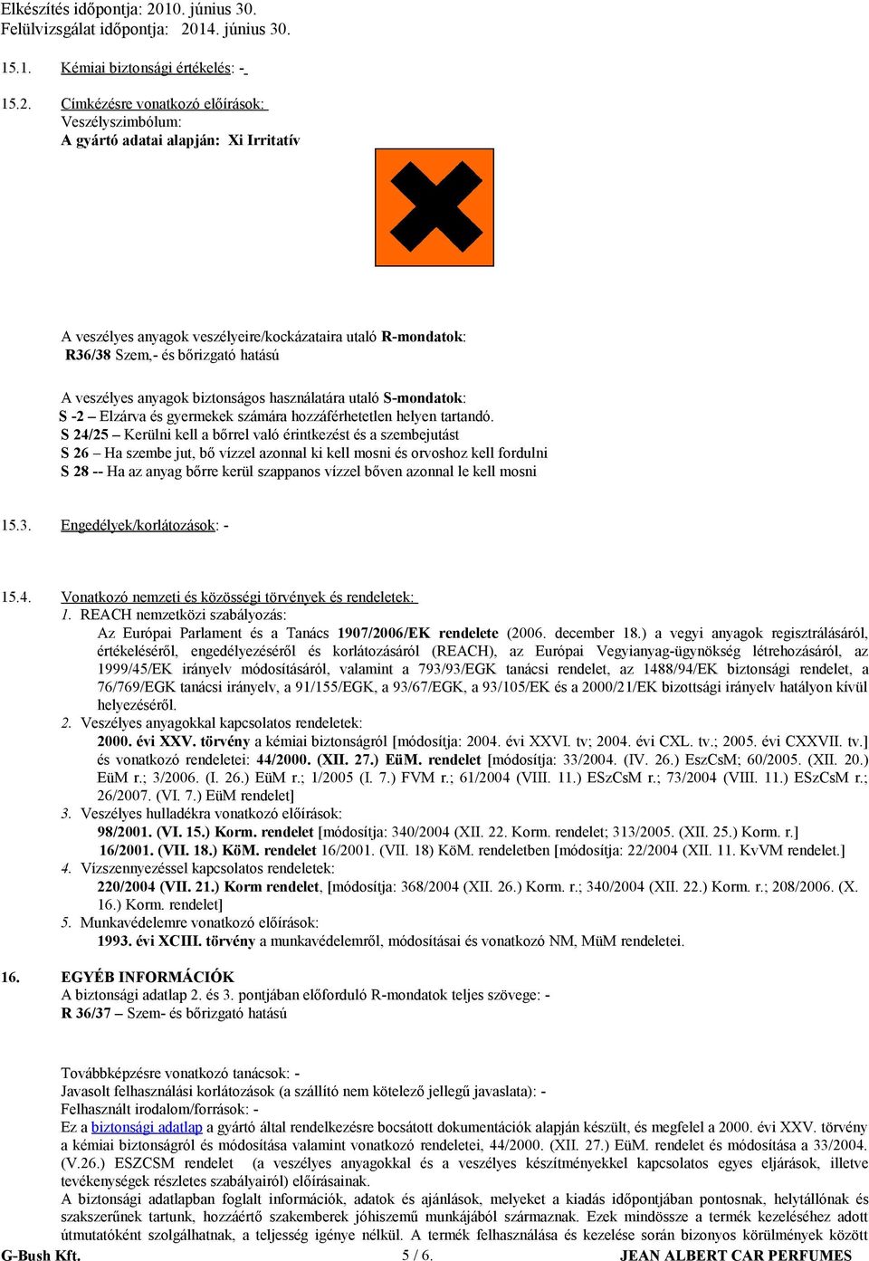 anyagok biztonságos használatára utaló S-mondatok: S -2 Elzárva és gyermekek számára hozzáférhetetlen helyen tartandó.