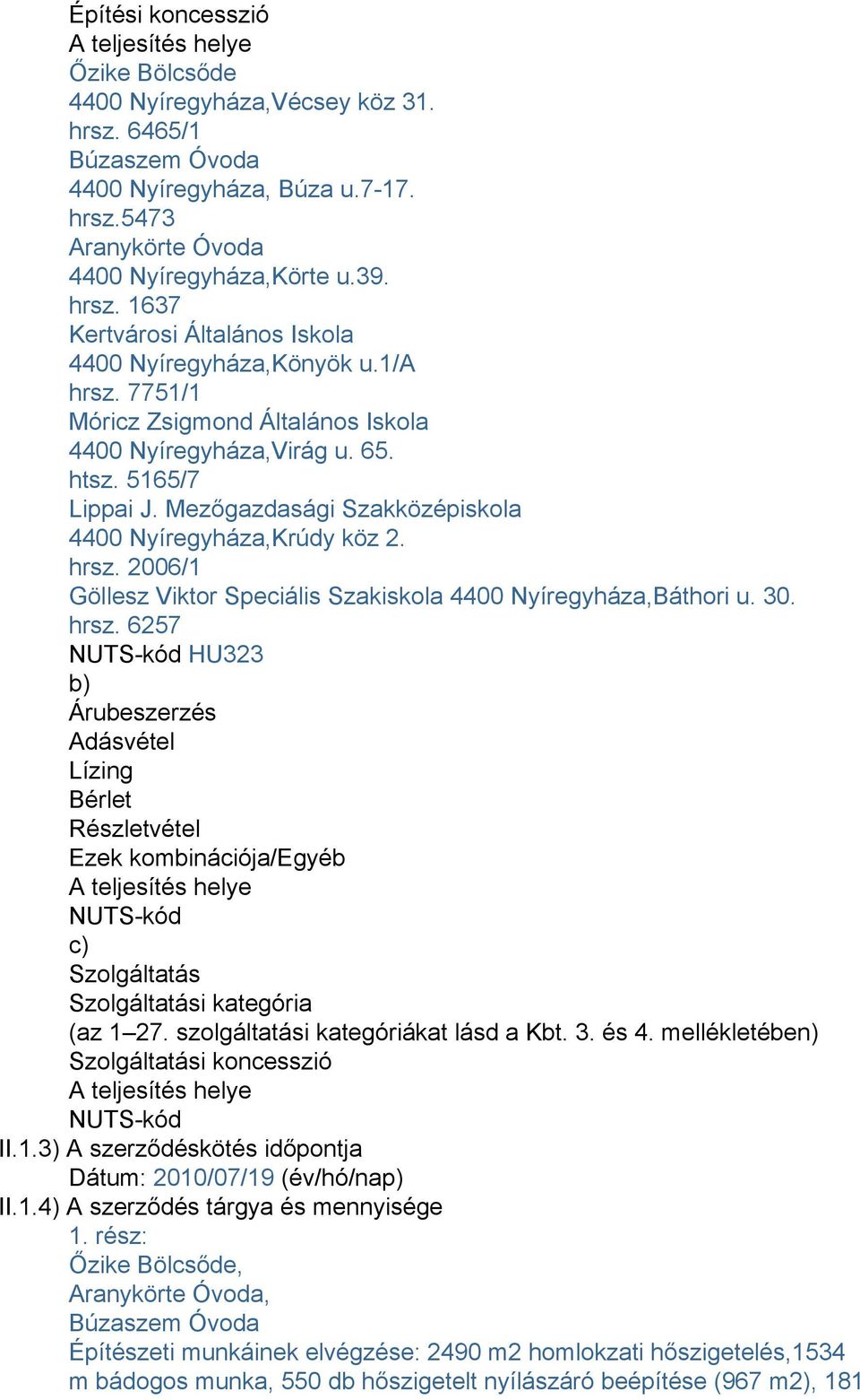 szolgáltatási kategóriákat lásd a Kbt. 3. és 4. mellékletében) Szolgáltatási koncesszió A teljesítés helye NUTS-kód II.1.3) A szerződéskötés időpontja Dátum: 2010/07/19 (év/hó/nap) II.1.4) A szerződés tárgya és mennyisége 1.