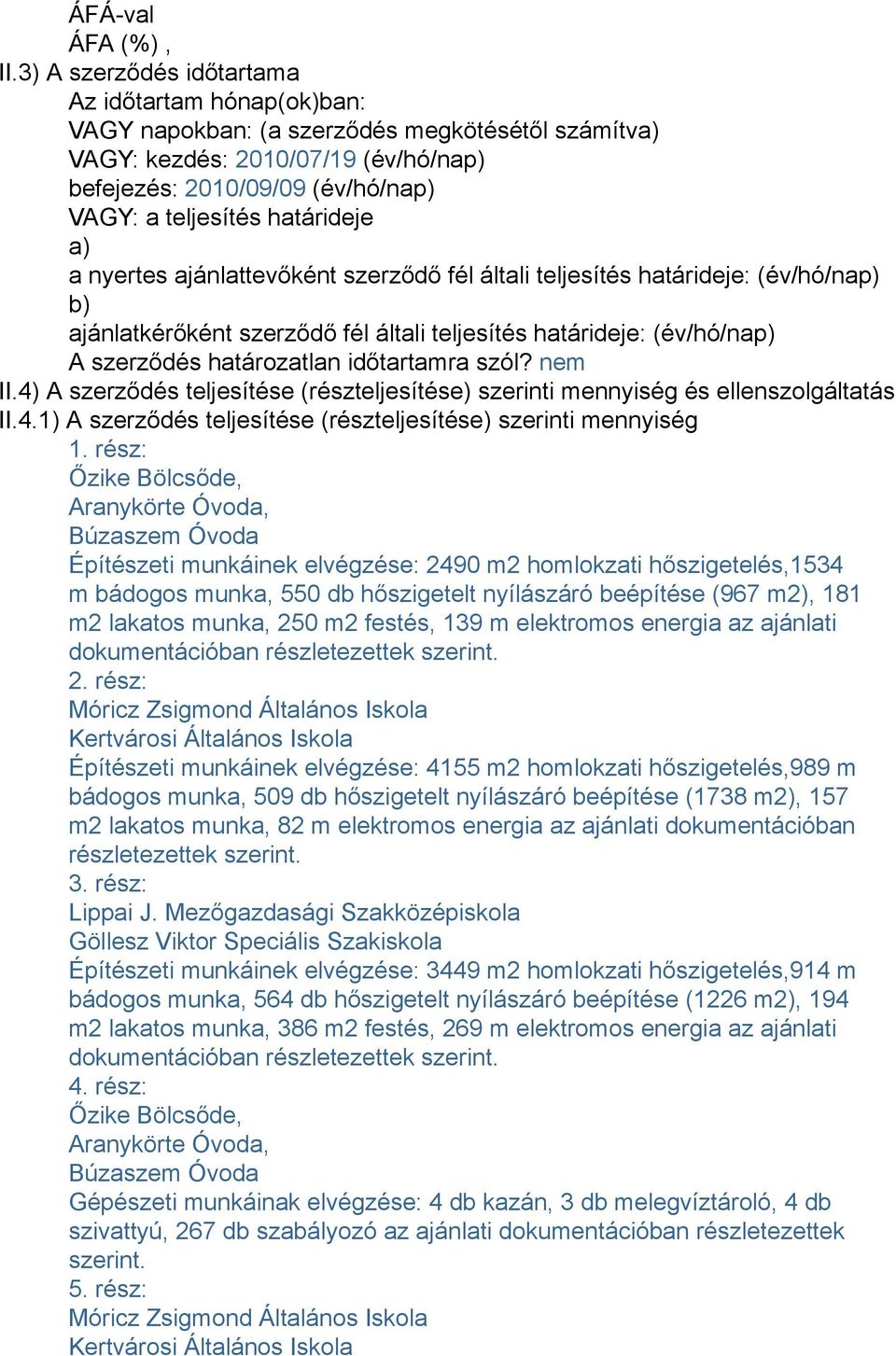 határideje a) a nyertes ajánlattevőként szerződő fél általi teljesítés határideje: (év/hó/nap) b) ajánlatkérőként szerződő fél általi teljesítés határideje: (év/hó/nap) A szerződés határozatlan