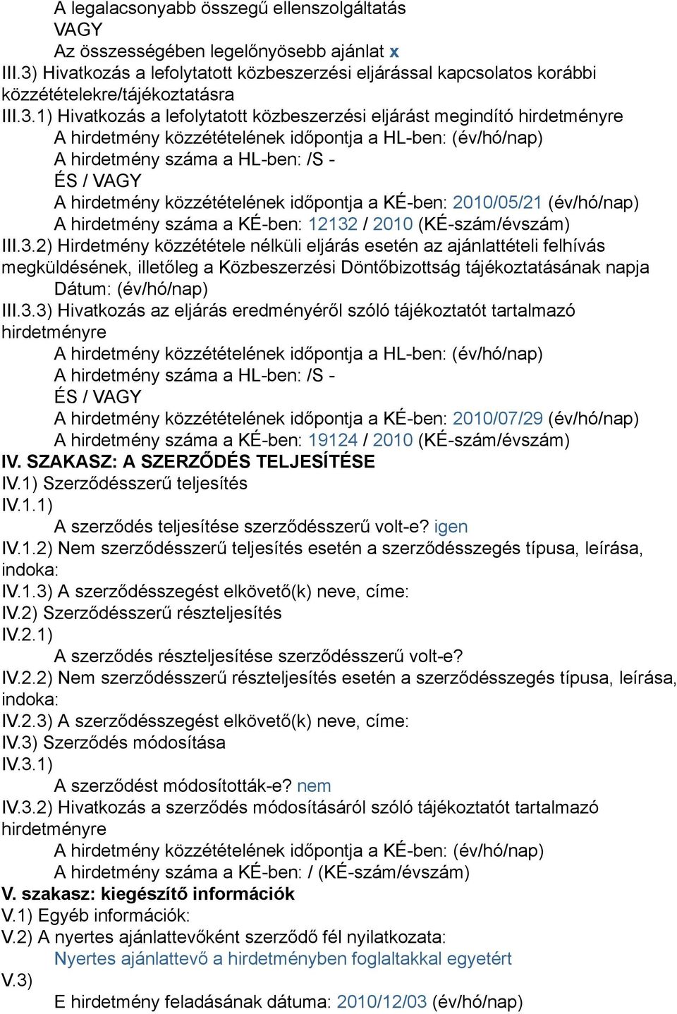 közzétételének időpontja a HL-ben: (év/hó/nap) A hirdetmény száma a HL-ben: /S - ÉS / VAGY A hirdetmény közzétételének időpontja a KÉ-ben: 2010/05/21 (év/hó/nap) A hirdetmény száma a KÉ-ben: 12132 /