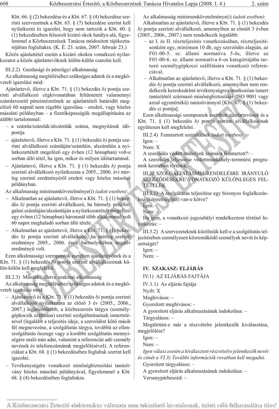 (1) be kez dé sé ben fel so rolt ki zá ró okok ha tá lya alá, fi gye - lemmel a Közbeszerzések Tanácsa módosított tájékozta - tó já ban fog lal tak ra. (K. É. 23. szám, 2007. feb ru ár 23.