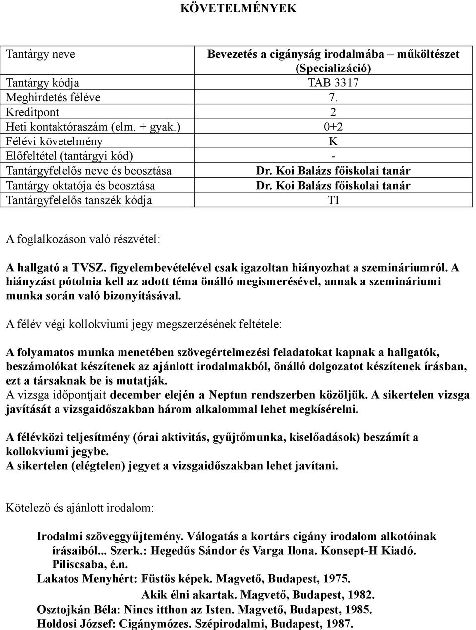 A folyamatos munka menetében szövegértelmezési feladatokat kapnak a hallgatók, beszámolókat készítenek az ajánlott irodalmakból, önálló dolgozatot készítenek írásban, ezt a társaknak be is mutatják.