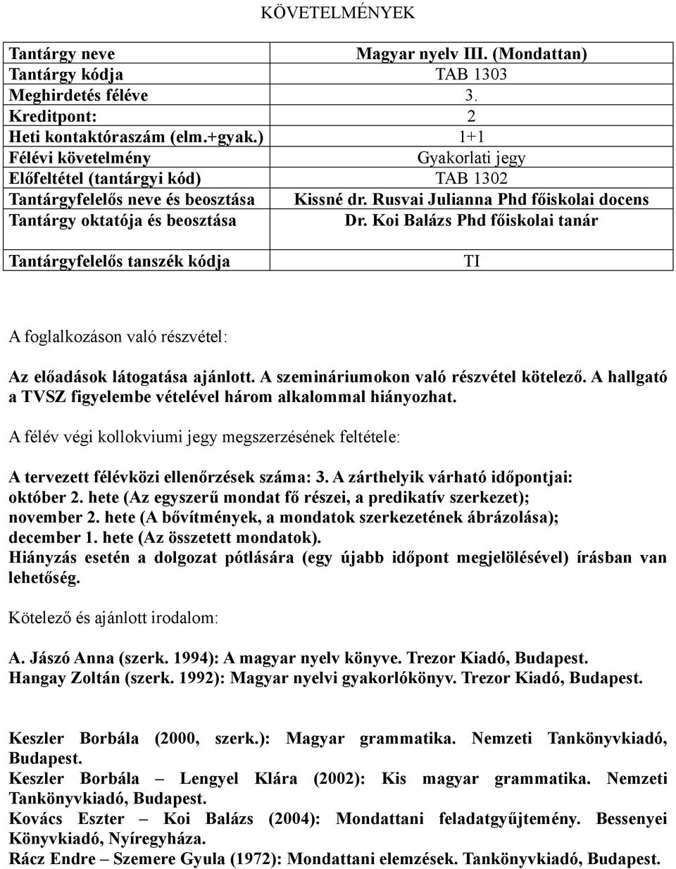 A hallgató a TVSZ figyelembe vételével három alkalommal hiányozhat. A tervezett félévközi ellenőrzések száma: 3. A zárthelyik várható időpontjai: október 2.