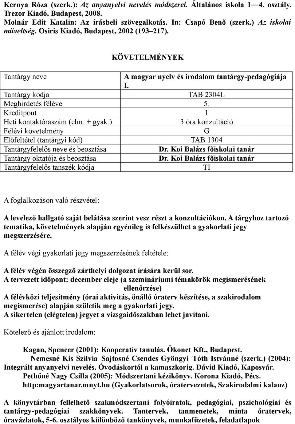 + gyak.) 3 óra konzultáció G Előfeltétel (tantárgyi kód) TAB 1304 A levelező hallgató saját belátása szerint vesz részt a konzultációkon.