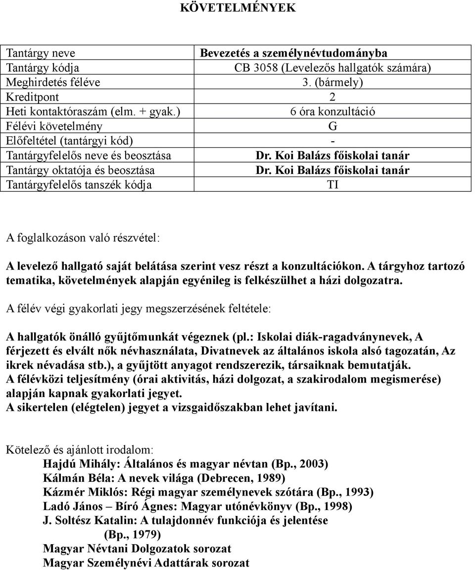 A tárgyhoz tartozó tematika, követelmények alapján egyénileg is felkészülhet a házi dolgozatra. A félév végi gyakorlati jegy megszerzésének feltétele: A hallgatók önálló gyűjtőmunkát végeznek (pl.