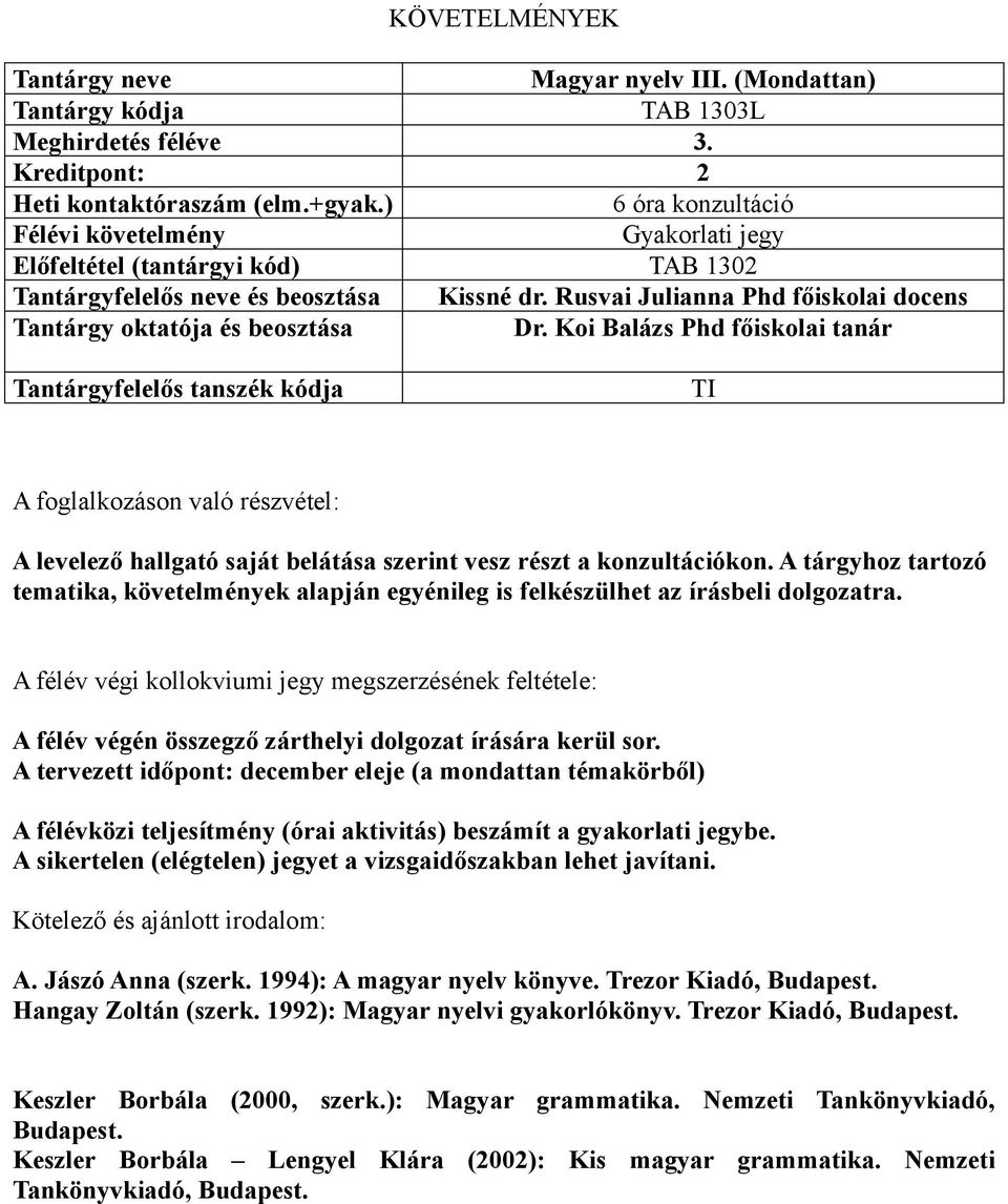 A tárgyhoz tartozó tematika, követelmények alapján egyénileg is felkészülhet az írásbeli dolgozatra. A félév végén összegző zárthelyi dolgozat írására kerül sor.