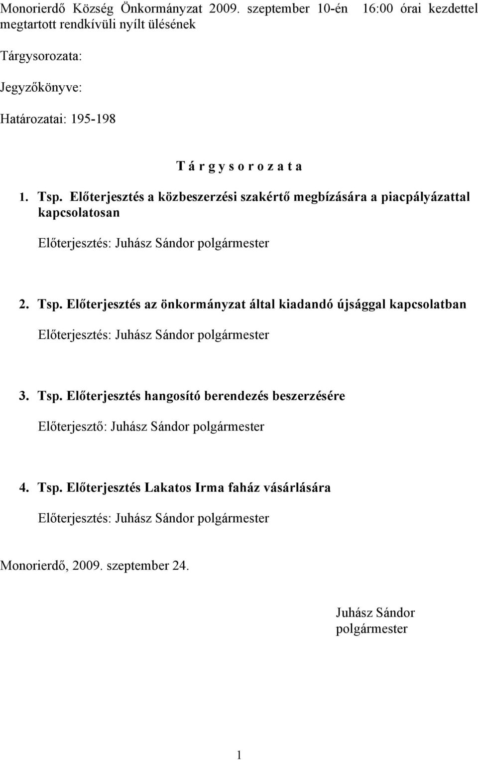 Előterjesztés az önkormányzat által kiadandó újsággal kapcsolatban Előterjesztés: Juhász Sándor polgármester 3. Tsp.