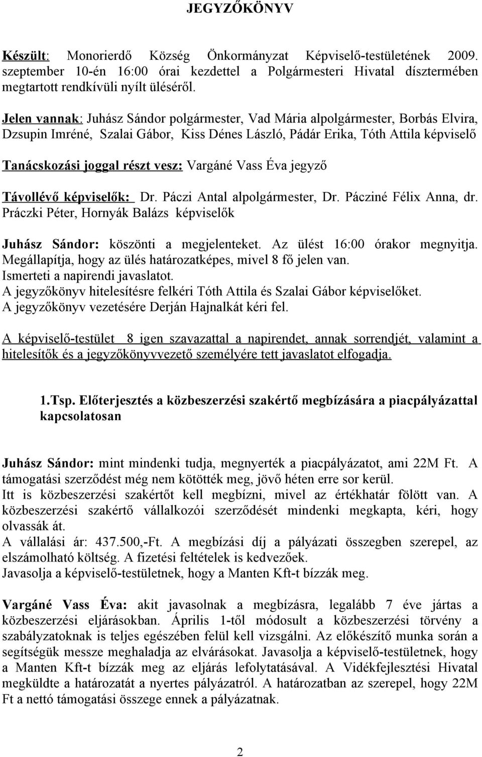 Vargáné Vass Éva jegyző Távollévő képviselők: Dr. Páczi Antal alpolgármester, Dr. Pácziné Félix Anna, dr. Práczki Péter, Hornyák Balázs képviselők Juhász Sándor: köszönti a megjelenteket.