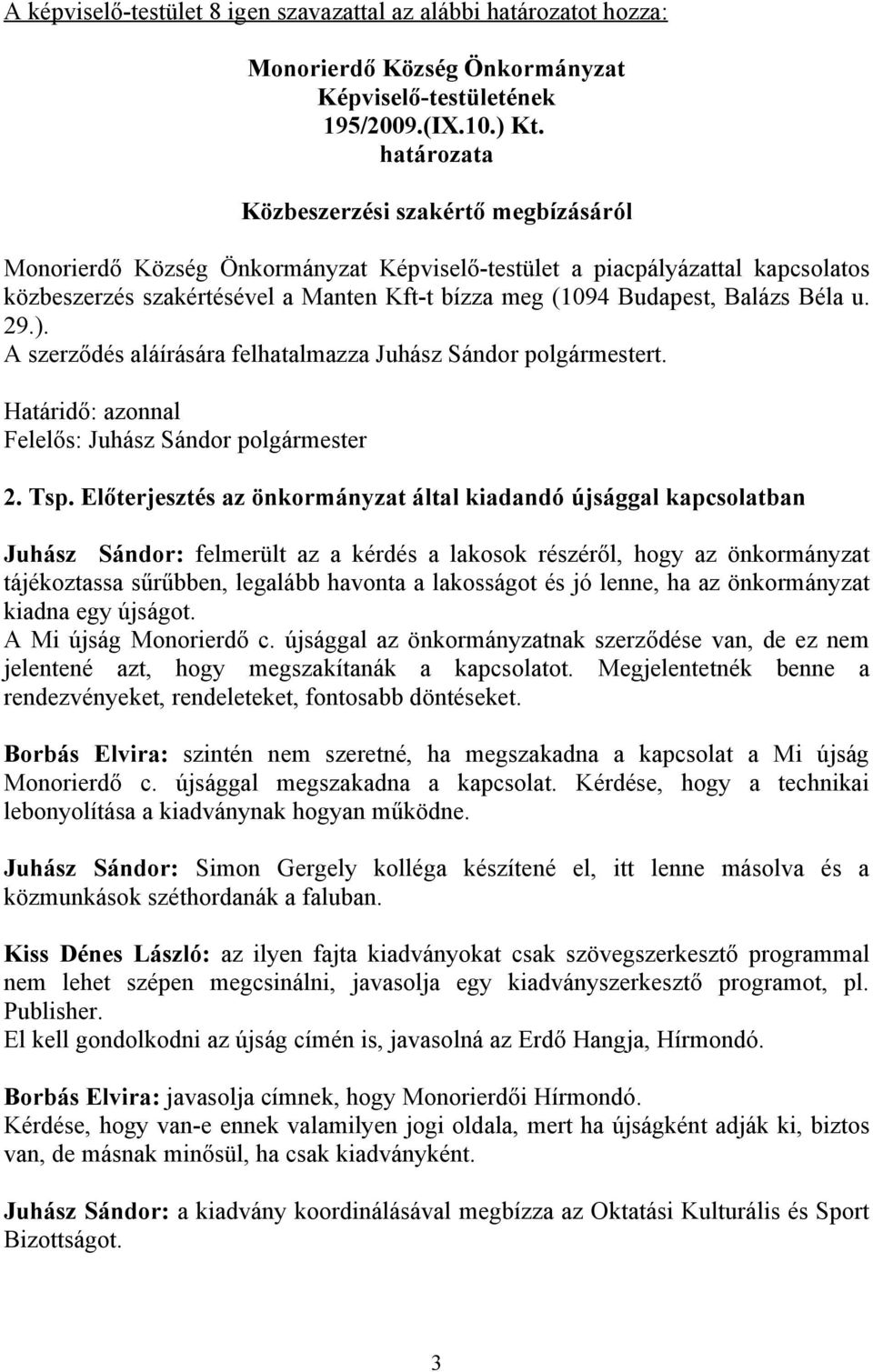 A szerződés aláírására felhatalmazza Juhász Sándor polgármestert. Határidő: azonnal Felelős: Juhász Sándor polgármester 2. Tsp.