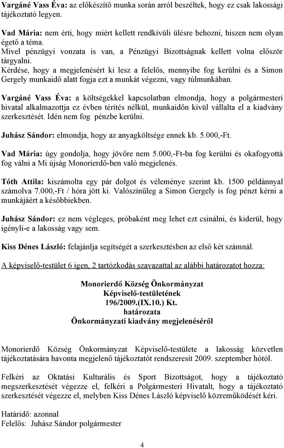 Kérdése, hogy a megjelenésért ki lesz a felelős, mennyibe fog kerülni és a Simon Gergely munkaidő alatt fogja ezt a munkát végezni, vagy túlmunkában.