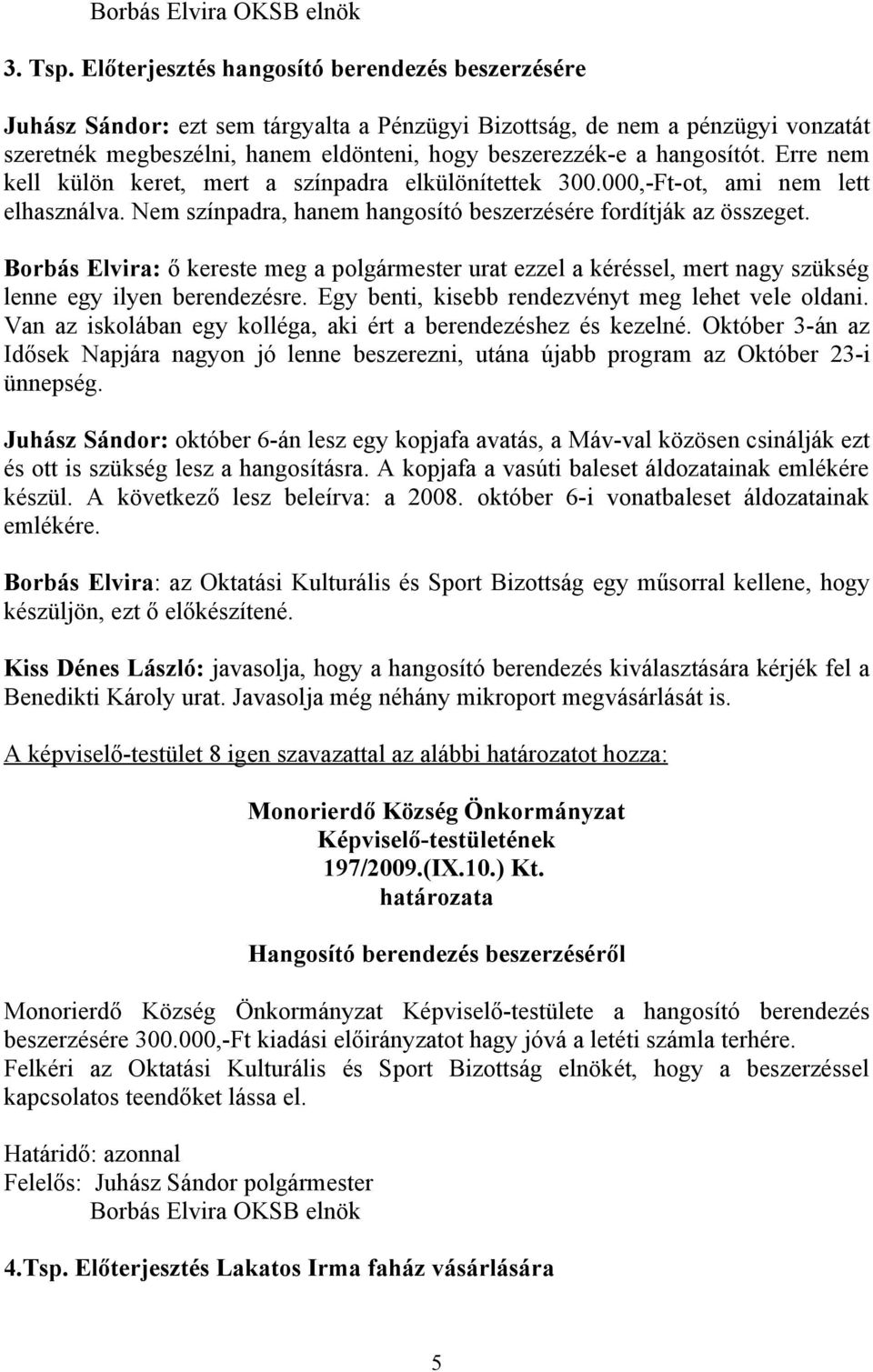 hangosítót. Erre nem kell külön keret, mert a színpadra elkülönítettek 300.000,-Ft-ot, ami nem lett elhasználva. Nem színpadra, hanem hangosító beszerzésére fordítják az összeget.