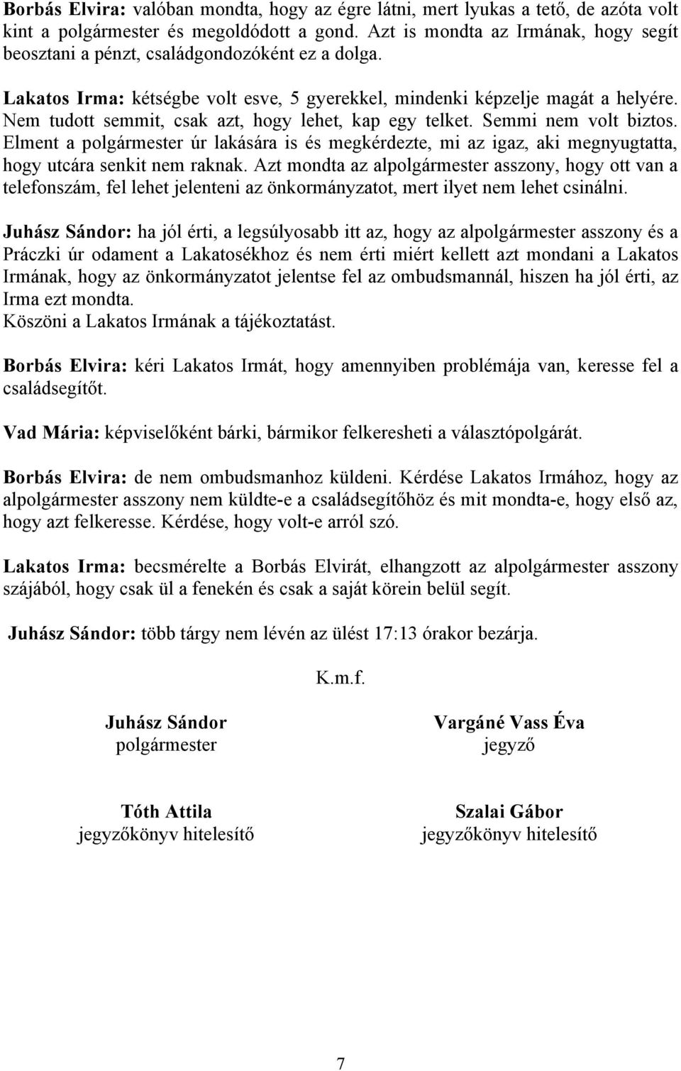 Nem tudott semmit, csak azt, hogy lehet, kap egy telket. Semmi nem volt biztos. Elment a polgármester úr lakására is és megkérdezte, mi az igaz, aki megnyugtatta, hogy utcára senkit nem raknak.
