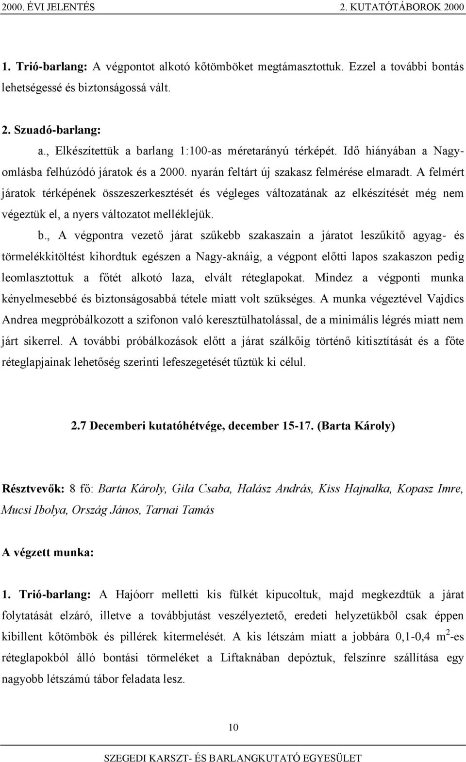 A felmért járatok térképének összeszerkesztését és végleges változatának az elkészítését még nem végeztük el, a nyers változatot melléklejük. b.