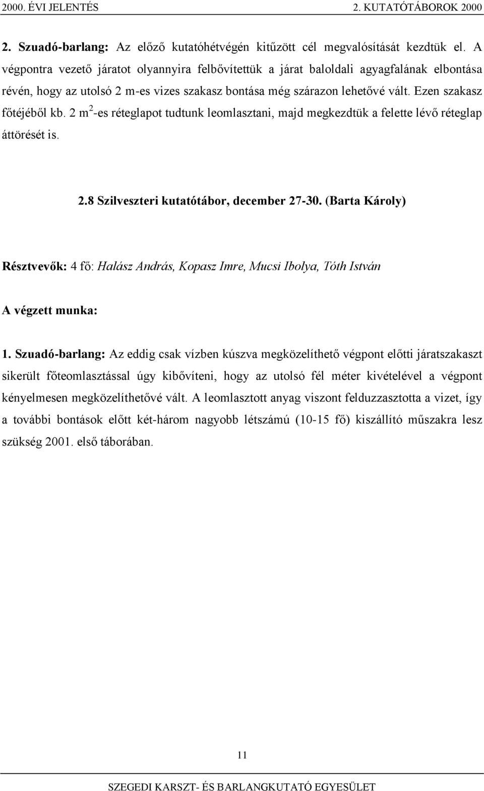 2 m 2 -es réteglapot tudtunk leomlasztani, majd megkezdtük a felette lévő réteglap áttörését is. 2.8 Szilveszteri kutatótábor, december 27-30.