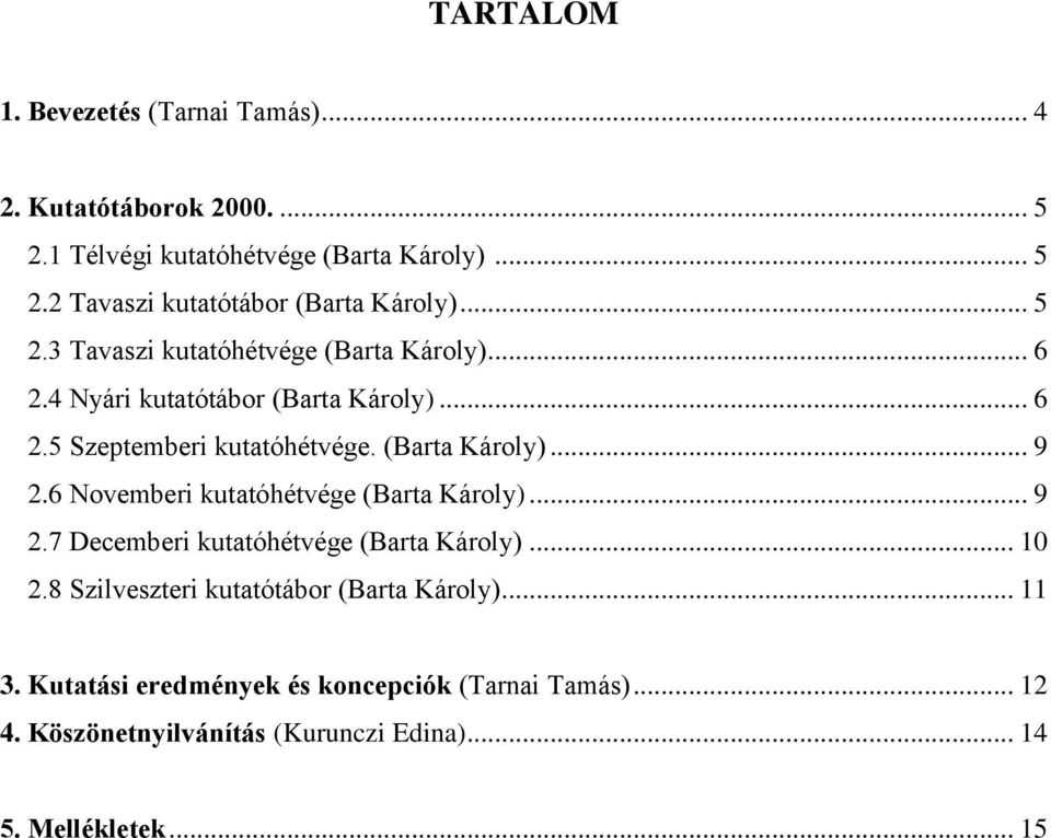 6 Novemberi kutatóhétvége (Barta Károly)... 9 2.7 Decemberi kutatóhétvége (Barta Károly)... 10 2.8 Szilveszteri kutatótábor (Barta Károly).